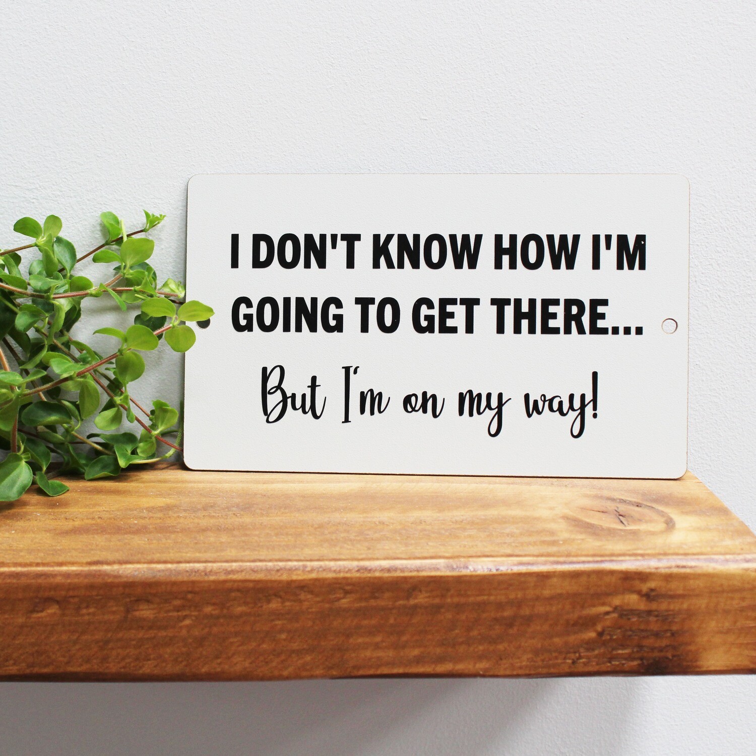 I don&#39;t know how I&#39;m going to get there, But I&#39;m on my way!