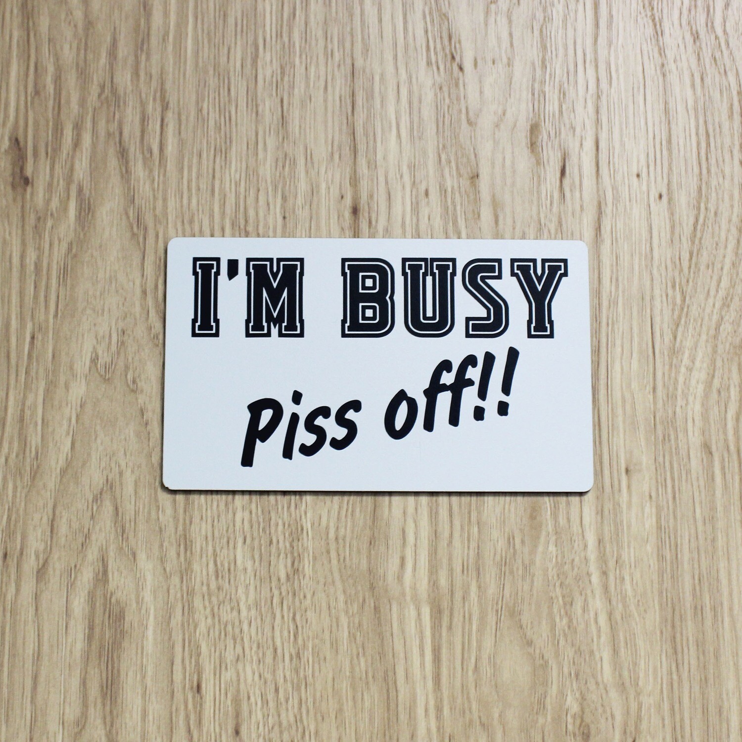 I&#39;m busy - Piss off!!