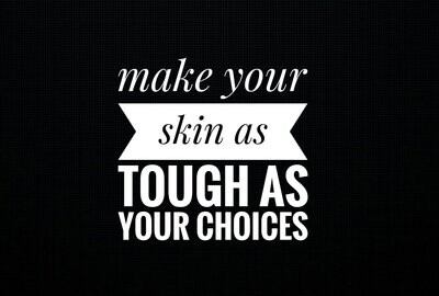 make your skin as tough as your choices