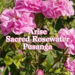 Arise Sacred Rosewater Pusanga