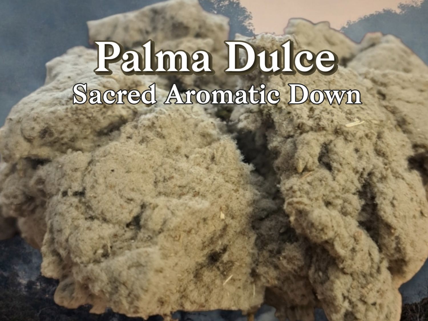 Palma Dulce ~ Sacred Aromatic Down