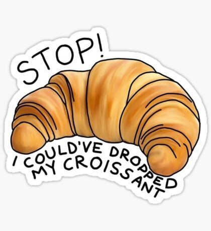DROPPED MY CROISSANT Sticker