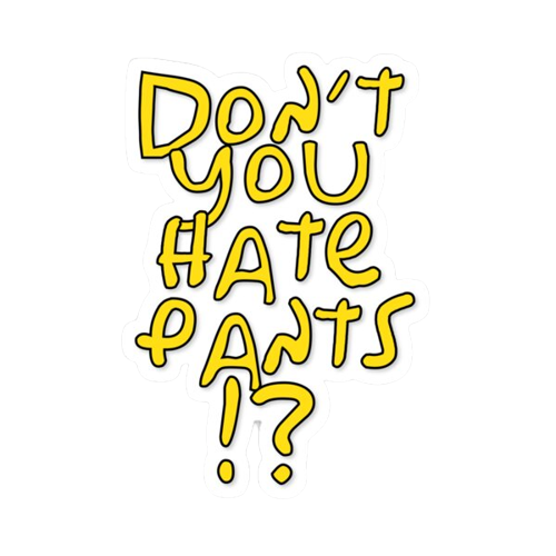 Don&quot;t You Hate Pants Sticker