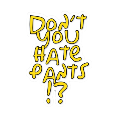 Don&quot;t You Hate Pants Sticker