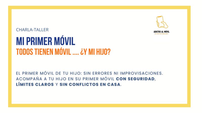 CHARLA: MI PRIMER MÓVIL. Todos tienen móvil ... ¿y mi hijo?
