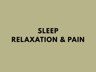 Sleep, Relaxation &amp; Pain