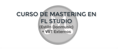 CURSO DE MASTERING EN FL STUDIO 24 + VST EXTERNOS