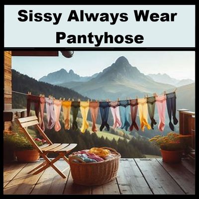 Sissy Always Wear Pantyhose
