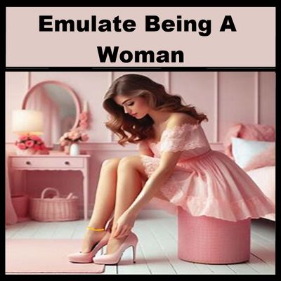 Emulate Being A woman