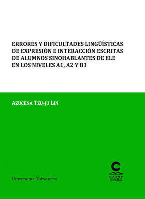 ERRORES Y DIFICULTADES LINGÜÍSTICAS DE EXPRESIÓN E INTERACCIÓN ESCRITAS DE ALUMNOS SINOHABLANTES DE ELE EN LOS NIVELES A1, A2 Y B1 / 學習西班牙語為外語之華語學生A1、A2與B1書寫表達與互動之錯誤與困難 ERRORES Y DIFICULTADES LINGÜÍSTICAS DE EXPRESIÓN E INTERACCIÓN ESCRITAS DE ALUMNOS SINOHABLANTES DE ELE EN LOS NIVELES A1, A2 Y B1 / 學習西班牙語為外語之華語學生A1、A2與B1書寫表達與互動之錯誤與困難