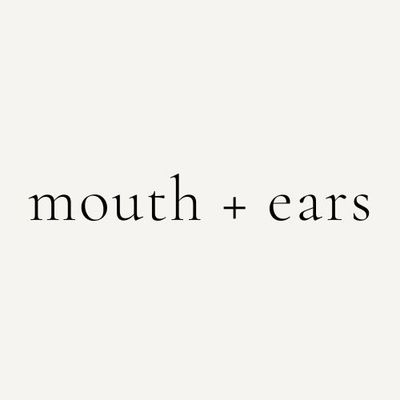 mouth + ears