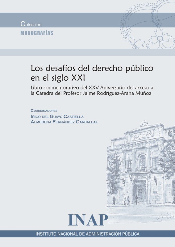 Los desafíos del derecho público del siglo XXI : libro conmemorativo del XX Aniversario del acceso a la Cátedra del Profesor Jaime Rodríguez-Arana Muñoz Los desafíos del derecho público del siglo XXI : libro conmemorativo del XX Aniversario del acceso a la Cátedra del Profesor Jaime Rodríguez-Arana Muñoz