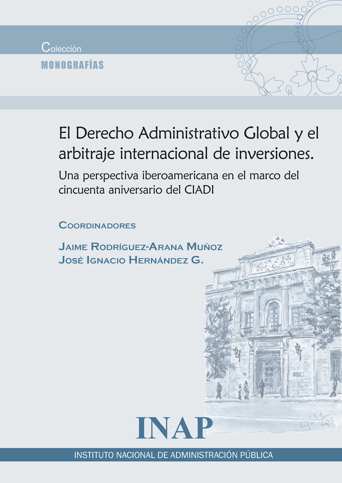 El Derecho Administrativo Global y el arbitraje internacional de inversiones Una perspectiva iberoamericana en el marco del cincuenta aniversario del CIADI