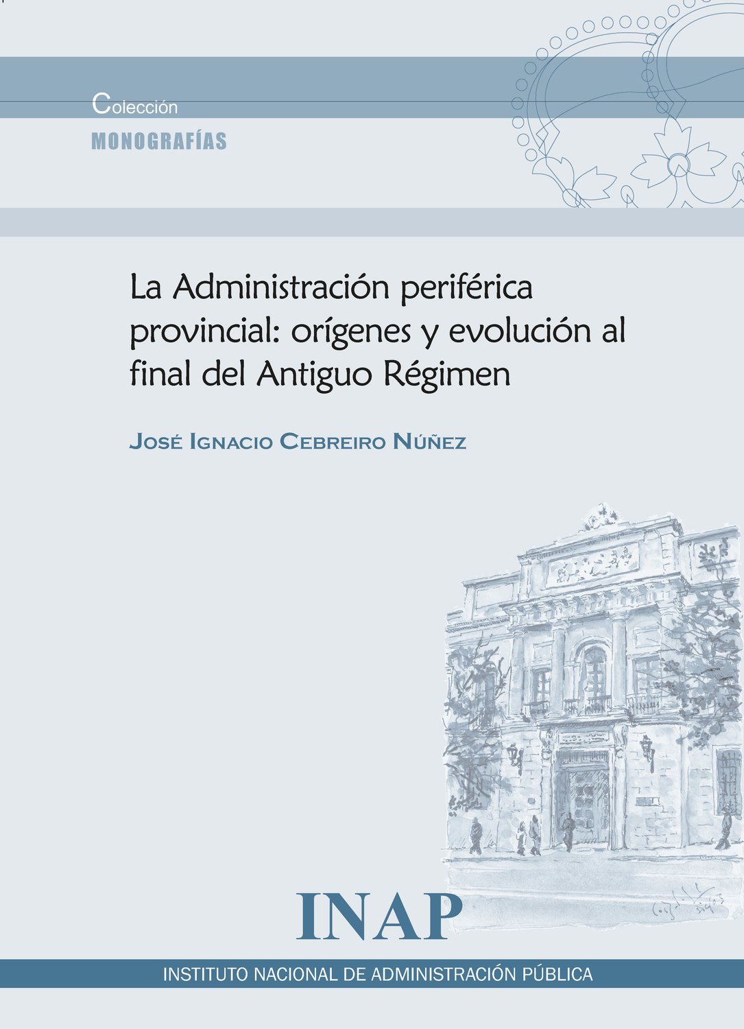 La Administración periférica provincial: orígenes y evolución al final del Antiguo Régimen La Administración periférica provincial: orígenes y evolución al final del Antiguo Régimen