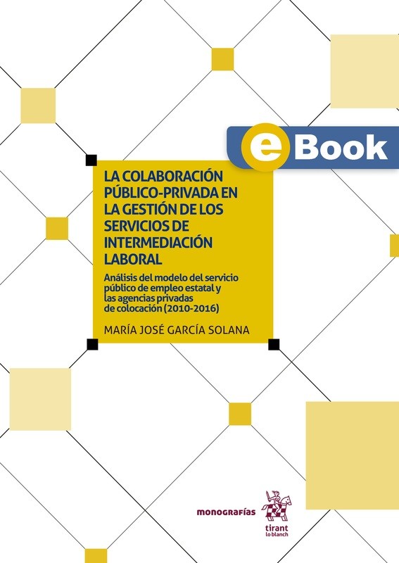 La colaboración público-privada en la gestión de los servicios de intermediación laboral: Análisis del modelo del servicio público de empleo estatal y las agencias privadas de colocación - EBOOK La colaboración público-privada en la gestión de los servicios de intermediación laboral: Análisis del modelo del servicio público de empleo estatal y las agencias privadas de colocación - EBOOK