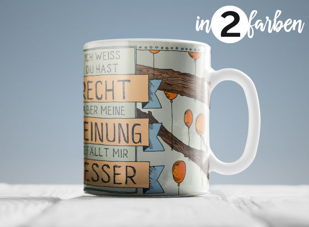 Tasse "Ich weiß Du hast Recht, aber meine Meinung gefällt mir besser"