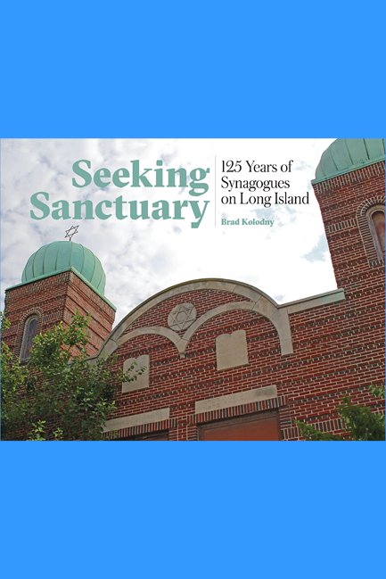 Seeking Sanctuary:      125 Years of Synagogues on Long Island ~