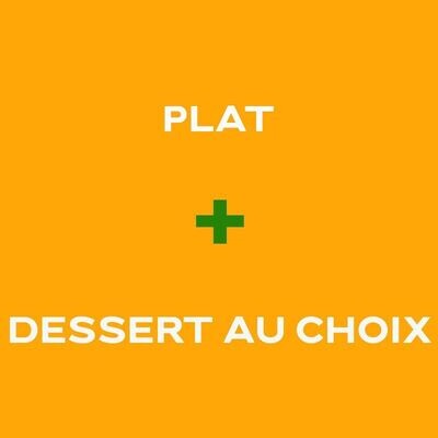 PLAT + DESSERT AU CHOIX