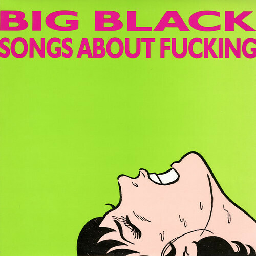 Big Black / Songs About Fucking