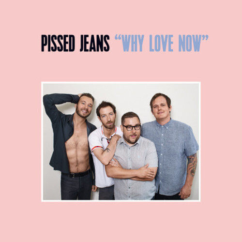 Pissed Jeans / Why Love Now