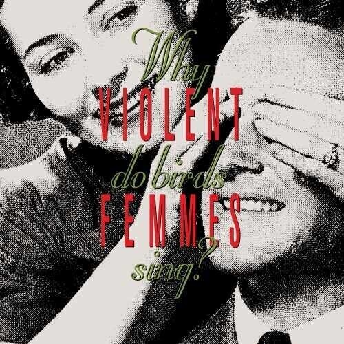 Violent Femmes / Why Do Birds Sing?
