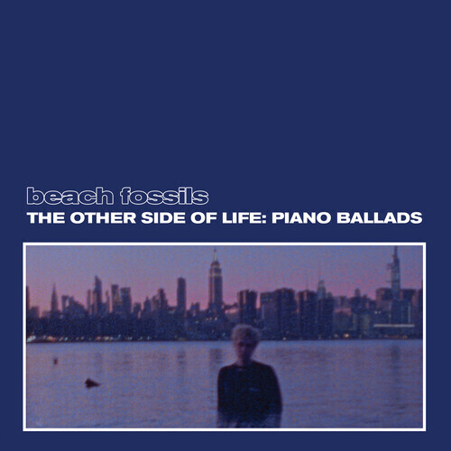Beach Fossils / The Other Side Of Life: Piano Ballads