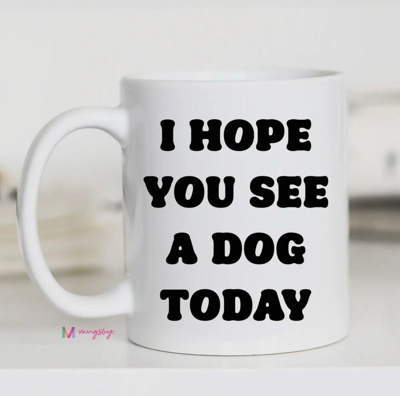 I Hope You See A Dog Today Mug