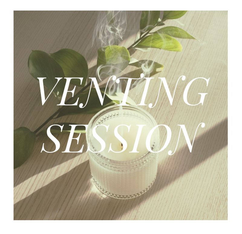 Venting Session (General Reading) Venting Session (General Reading)