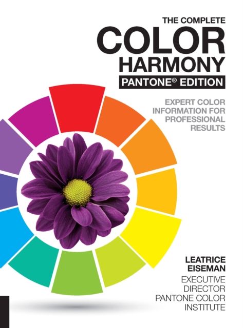 The Complete Color Harmony, Pantone Edition : Expert Color Information for Professional Results by Leatrice Eiseman