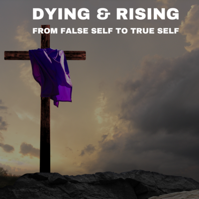 Dying & Rising from false self to true self