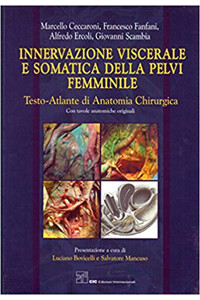 Ceccaroni, Fanfani, Ercoli, Scambia - Innervazione viscerale e somatica della pelvi femminile, Testo atlante di anatomia chirurgica