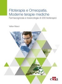 Valter Masci Fitoterapia e Omeopatia - Moderne terapie mediche - Farmacognosia e tossicologia di 200 bioterapici