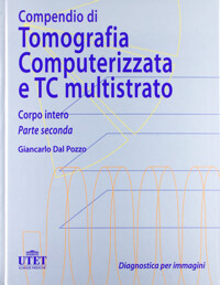 Dal Pozzo - Compendio di tomografia computerizzata e TC multistrato - Corpo intero parte seconda