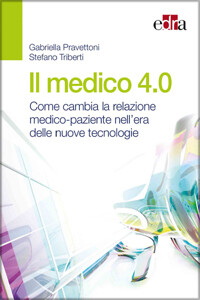 Pravettoni, Triberti - Il medico 4.0, Come cambia la relazione medico - paziente nell' era delle nuove tecnologie