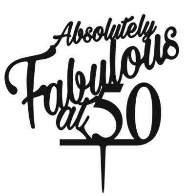 Absolutely Fabulous at 50 cake topper (Choose your age)