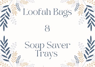 LOOFAH BAGS AND SOAP SAVER TRAYS