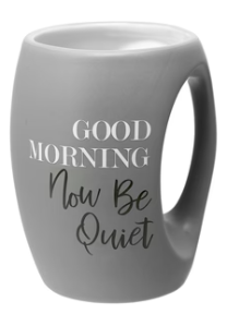 Good Morning Now Be Quiet Mug