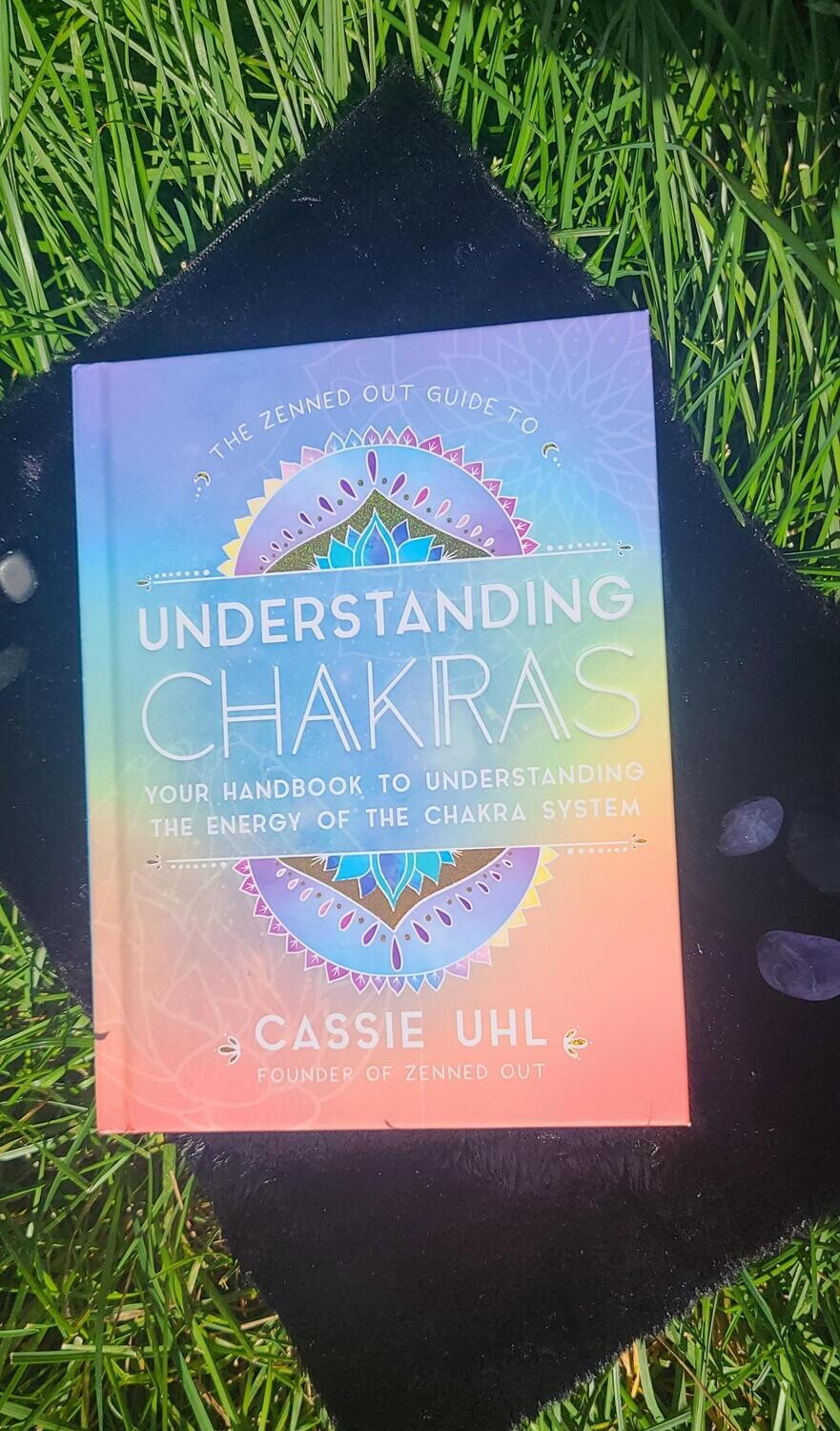 The Zenned Out Guide to Understanding Chakras: Your Handbook to Understanding The Energy of The Chakra System