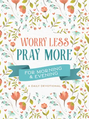 Worry Less, Pray More Devotional