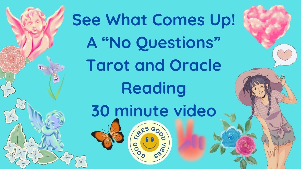 No Questions Reading:  See What The Cards Bring Up!