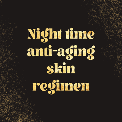 Night Time Anti-Aging Skin Regimen 