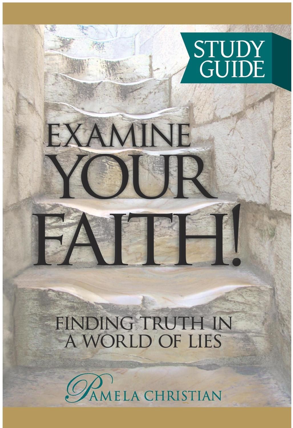 Examine Your Faith! Finding Truth in a World of Lies Study Guide