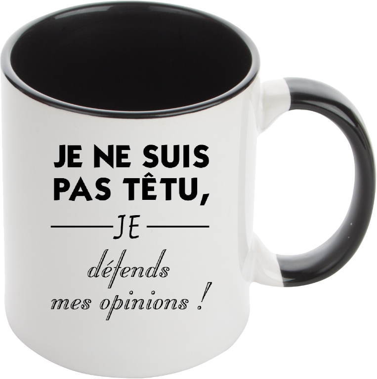 Mug "Je ne suis pas têtu, je défends mes opinions !"