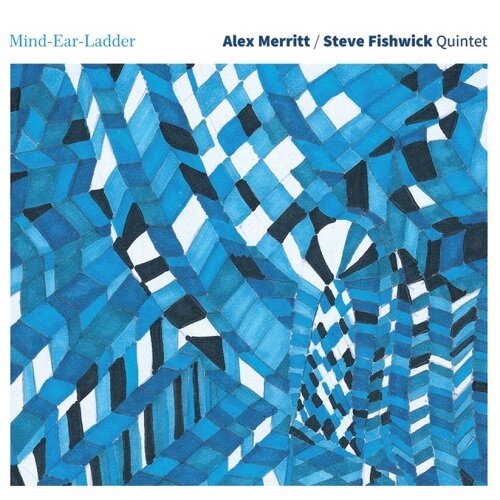ALEX MERRITT & STEVE FISHWICK QUINTET - Mind - Ear - Ladder