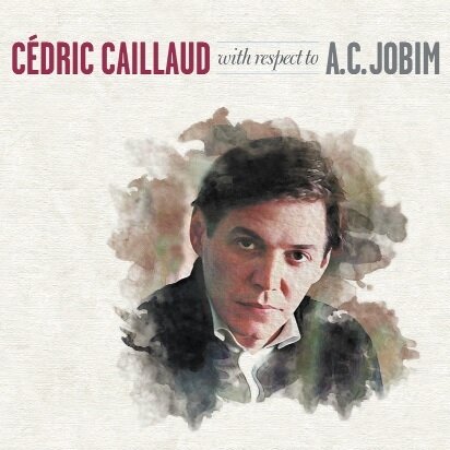 CEDRIC CAILLAUD - With Respect To A.C. Jobim