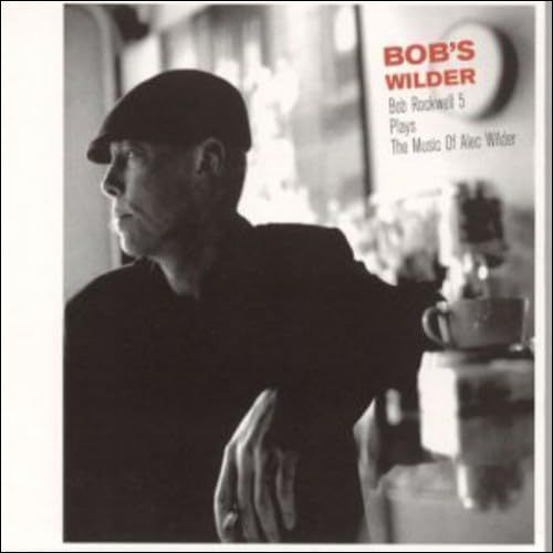 BOB'S WILDER - Bob Rockwell 5 Plays The Music Of Alec Wilder