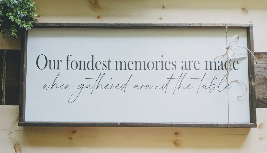 "Our fondest memories are made when gathered around the table" Sign