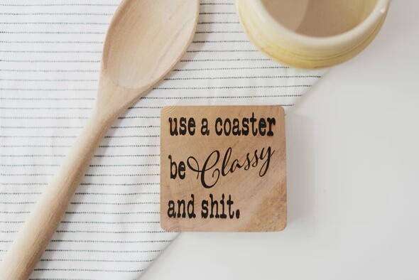 “Use a coaster, be classy and shit” Wooden Coaster
