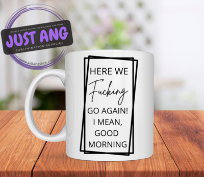 Here we Fucking Go Again, I mean Good Morning Coffee Mug, Adult Humor Mugs