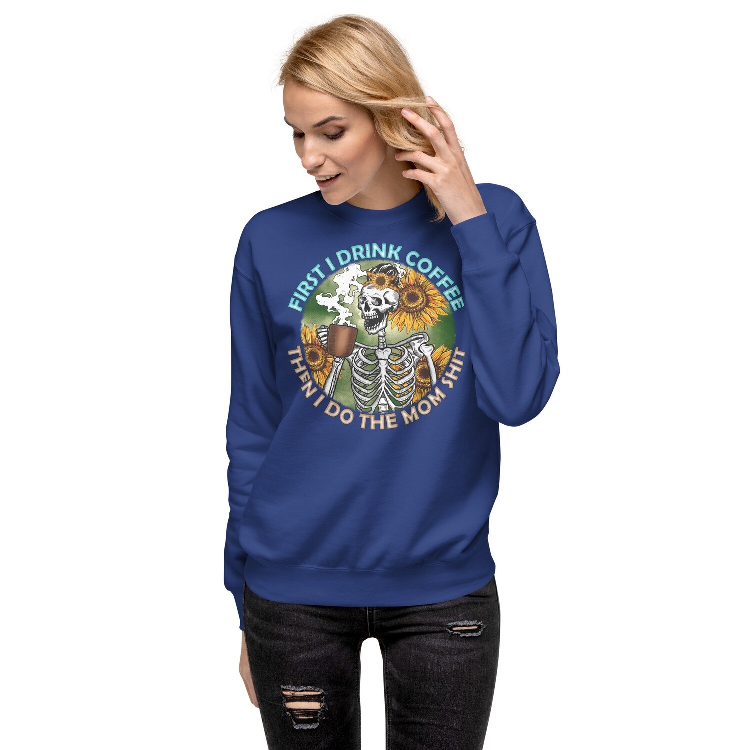 First I Drink Coffee, Then I do Mom Shirt Sweatshirt, Unisex Premium Sweatshirt